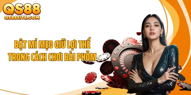 bat mi meo giu loi the trong cach choi bai phom Bật mí mẹo giữ lợi thế trong cách chơi bài phỏm