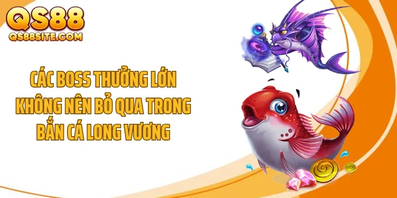Các boss thưởng lớn không nên bỏ qua trong bắn cá Long Vương