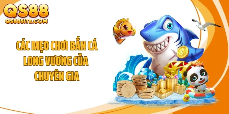 Các mẹo chơi bắn cá Long Vương của chuyên gia