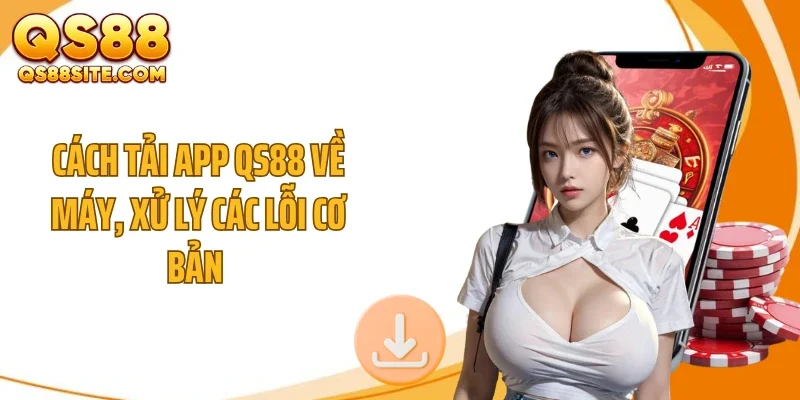 Cách tải app QS88 về máy, xử lý các lỗi cơ bản 