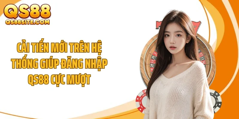 cai tien moi tren he thong giup dang nhap qs88 cuc muot Cải tiến mới trên hệ thống giúp đăng nhập QS88 cực mượt