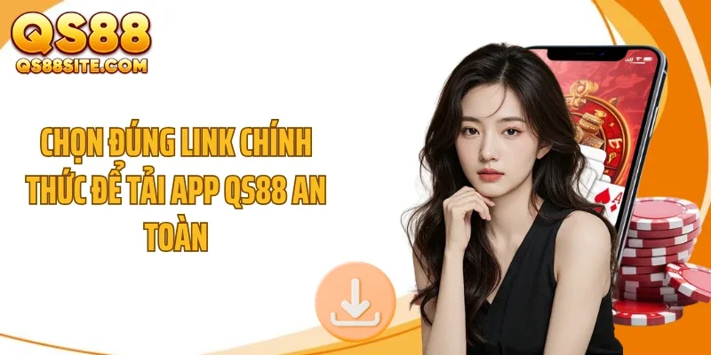 Chọn đúng link chính thức để tải app QS88 an toàn