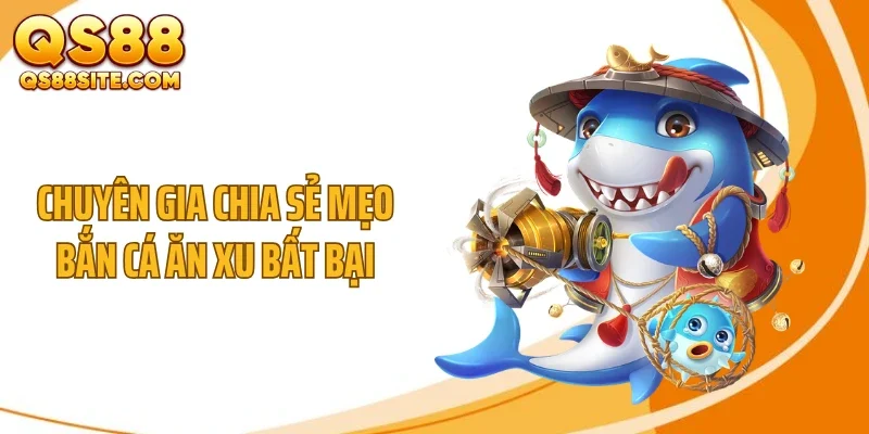 Chuyên gia chia sẻ mẹo bắn cá ăn xu bất bại
