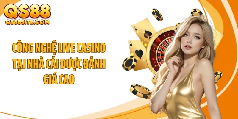 Công nghệ live casino tại nhà cái được đánh giá cao