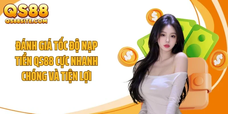 danh gia toc do nap tien qs88 cuc nhanh chong va tien loi Đánh giá tốc độ nạp tiền QS88 cực nhanh chóng và tiện lợi