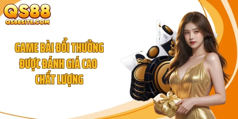 Game bài đổi thưởng được đánh giá cao chất lượng