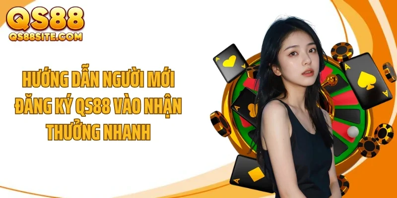 huong dan nguoi moi dang kHướng dẫn người mới đăng ký QS88 vào nhận thưởng nhanhy qs88 vao nhan thuong nhanh