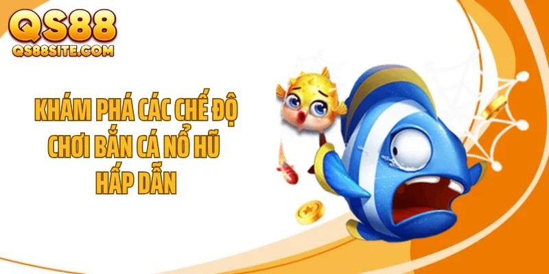 Khám phá các chế độ chơi bắn cá nổ hũ hấp dẫn