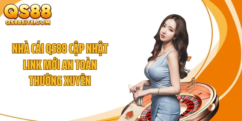 Nhà cái QS88 cập nhật link mới an toàn thường xuyên
