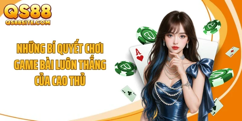 nhung bi quyet choi game bai luon thang cua cao thu Những bí quyết chơi game bài luôn thắng của cao thủ