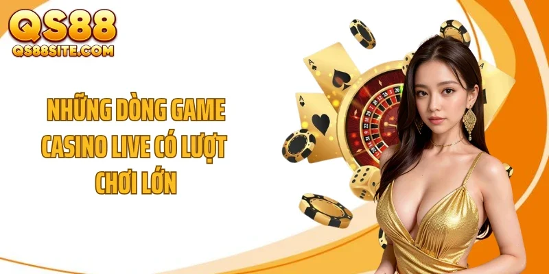 Những dòng game casino live có lượt chơi lớn