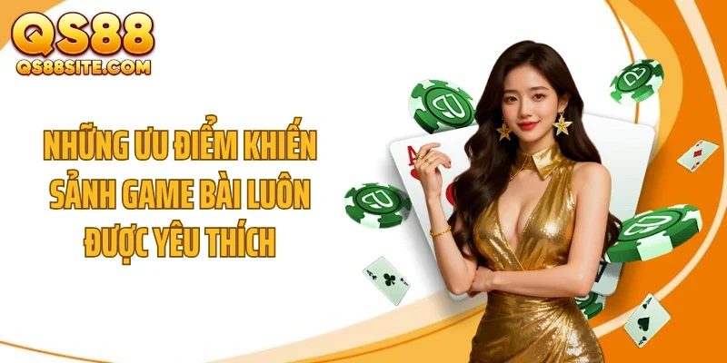 nhung uu diem khien sanh game bai luon duoc yeu thich Những ưu điểm khiến sảnh game bài luôn được yêu thích