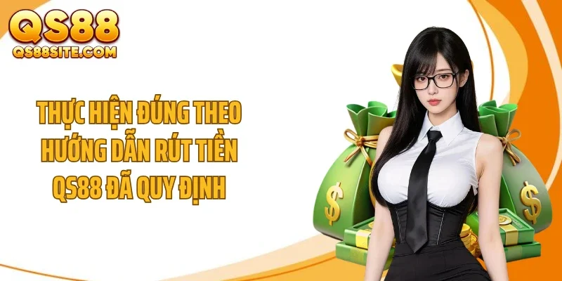 Thực hiện đúng theo hướng dẫn rút tiền QS88 đã quy định