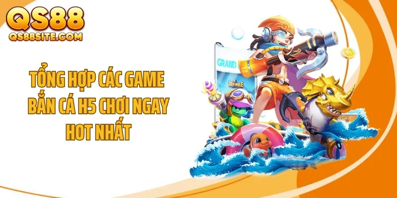 Tổng hợp các game bắn cá H5 chơi ngay hot nhất